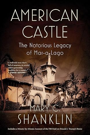 american castle the notorious legacy of mar a lago 1st edition mary shanklin 1635769868, 978-1635769869