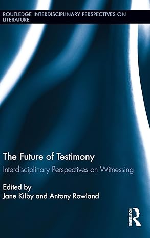 the future of testimony interdisciplinary perspectives on witnessing 1st edition antony rowland ,jane kilby