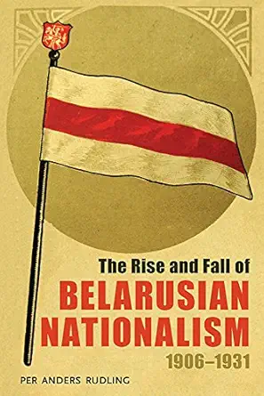 the rise and fall of belarusian nationalism 1906a 1931 1st edition per anders rudling 0822963086,