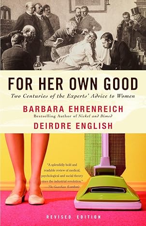 for her own good two centuries of the experts advice to women 1st edition barbara ehrenreich ,deirdre english