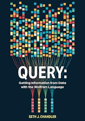 query getting information from data with the wolfram language 1st edition seth j chandler 1579550851,