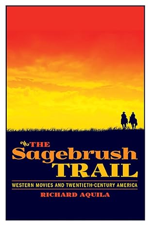 the sagebrush trail western movies and twentieth century america 1st edition richard aquila 0816531544,