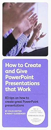 how to create and give powerpoint presentations that work 83 tips on how to create great powerpoint