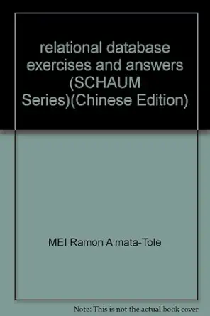 relational database exercises and answers 1st edition mei ramon a mata tole 711110823x, 978-7111108238