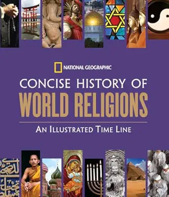 national geographic concise history of world religions an illustrated time line 1st edition national