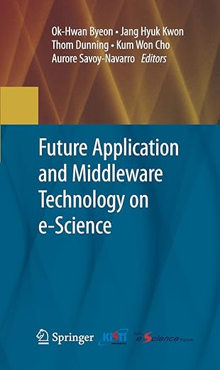 future application and middleware technology on e science 1st edition ok hwan byeon ,jang hyuk kwon ,thom