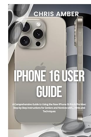 iphone 16 user guide a comprehensive guide to using the new iphone 16 pro and pro max step by step