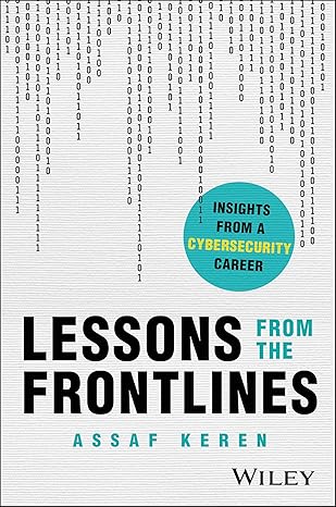 lessons from the frontlines insights from a cybersecurity career 1st edition assaf keren 1394395388,