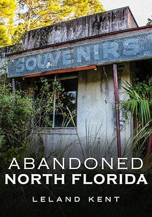 abandoned north florida 1st edition leland kent 1634991605, 978-1634991605
