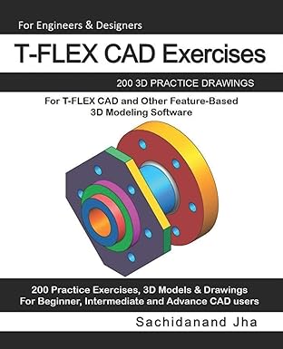 t flex cad exercises 200 3d practice drawings for t flex cad and other feature based 3d modeling software 1st