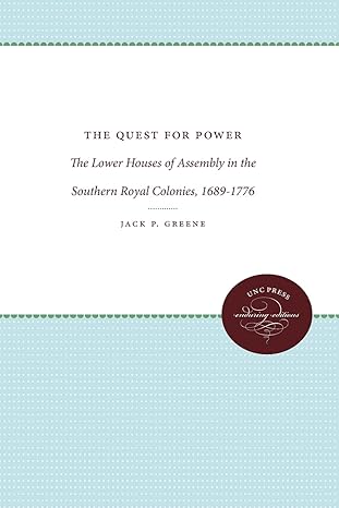 the quest for power the lower houses of assembly in the southern royal colonies 1689 1776 1st edition jack p