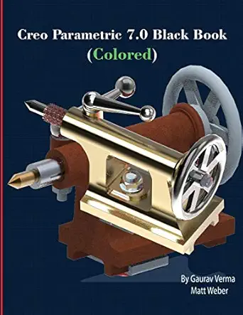 creo parametric 7 0 black book 1st edition matt weber ,gaurav verma 1774590042, 978-1774590041