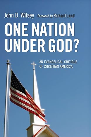 one nation under god an evangelical critique of christian america 1st edition john d wilsey ,richard land