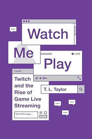 watch me play twitch and the rise of game live streaming 1st edition t l taylor 0691183554, 978-0691183558