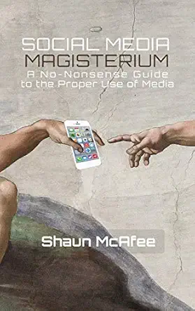 social media magisterium a no nonsense guide to the proper use of media 1st edition mr shaun mcafee op