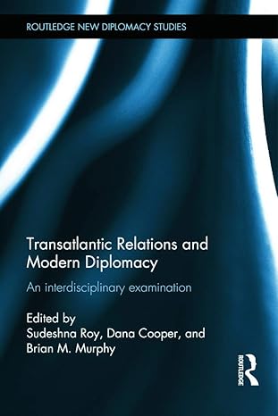 transatlantic relations and modern diplomacy an interdisciplinary examination 1st edition sudeshna roy ,dana