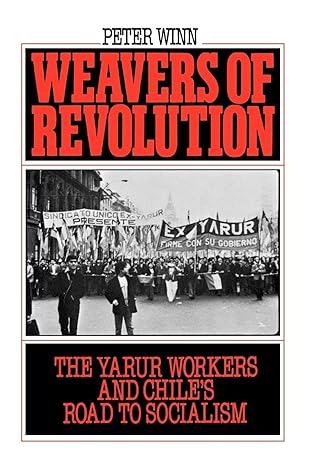 weavers of revolution the yarur workers and chiles road to socialism 1st edition peter winn 0195045580,