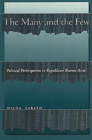 the many and the few political participation in republican buenos aires 1st edition hilda sabato 0804739447,
