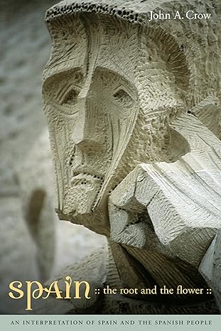 spain   the root and the flower an interpretation of spain and the spanish people 1st edition john a crow