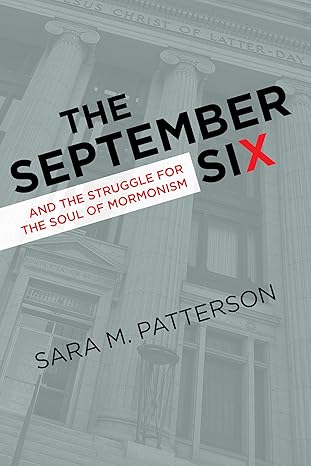 the september six and the struggle for the soul of mormonism 1st edition sara m patterson 1560854669,