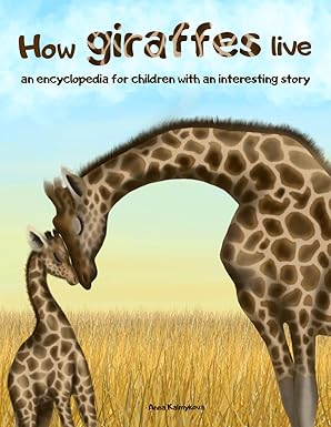 how giraffes live an encyclopedia for children with an interesting story 1st edition anna kalmykova ,jesse
