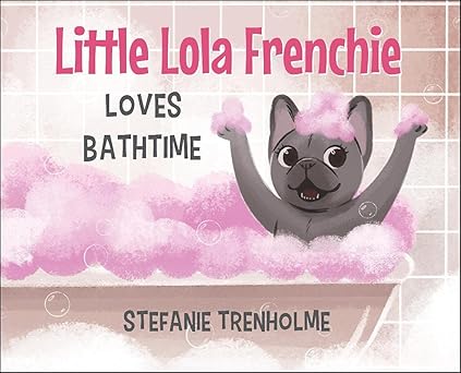 little lola frenchie loves bathtime 1st edition stefanie trenholme 1737742306, 978-1737742302