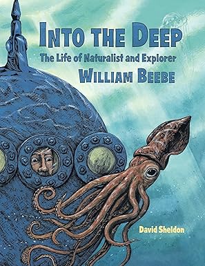 into the deep the life of naturalist and explorer william beebe 1st edition david sheldon 1580893422,