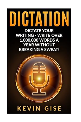 dictation dictate your writing write over 1 000 000 words a year without breaking a sweat 1st edition kevin