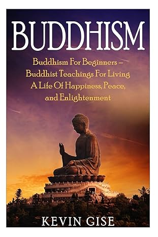 buddhism buddhism for beginners a buddhist teachings for living a life of happiness peace and enlightenment