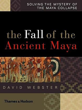 the fall of the ancient maya solving the mystery of the maya collapse 1st edition david l webster 0500051135,