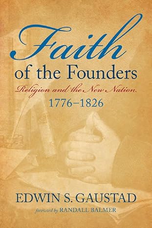 faith of the founders religion and the new nation 1776 1826 1st edition edwin s gaustad ,randall balmer
