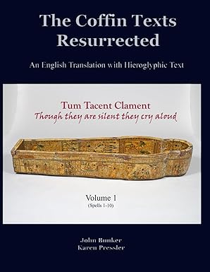 the coffin texts resurrected an english translation with hieroglyphic text volume 1 1st edition john m bunker