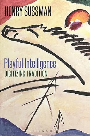 playful intelligence digitizing tradition 1st edition henry sussman 1472568826, 978-1472568823