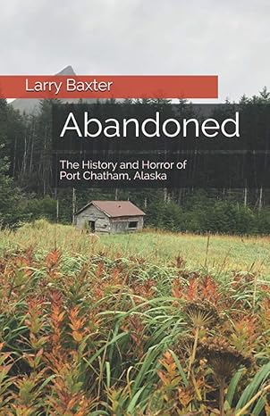 abandoned the history and horror of port chatham alaska 1st edition larry baxter ,tammaron baxter 1736729705,