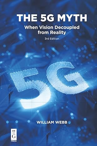 the 5g myth when vision decoupled from reality 1st edition william webb 1547417285, 978-1547417285