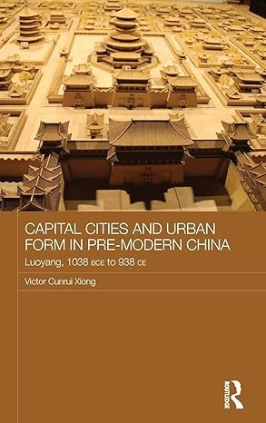 capital cities and urban form in pre modern china 1st edition victor xiong 1138648140, 978-1138648142