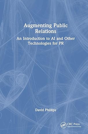 augmenting public relations an introduction to ai and other technologies for pr 1st edition david phillips