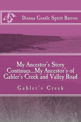 my ancestors story continues my ancestors of gablers creek and valley road gablers creek 1st edition donna