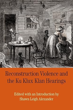 reconstruction violence and the ku klux klan hearings a brief history with documents 1st edition shawn