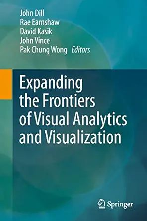 expanding the frontiers of visual analytics and visualization 1st edition john dill ,rae earnshaw ,david