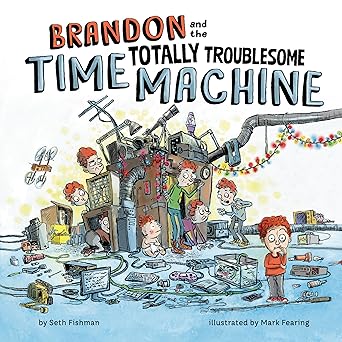 brandon and the totally troublesome time machine 1st edition seth fishman ,mark fearing 0593662288,