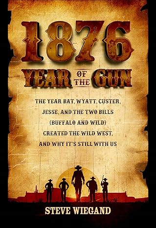1876 year of the gun the year bat wyatt custer jesse and the two bills created the wild west and why its