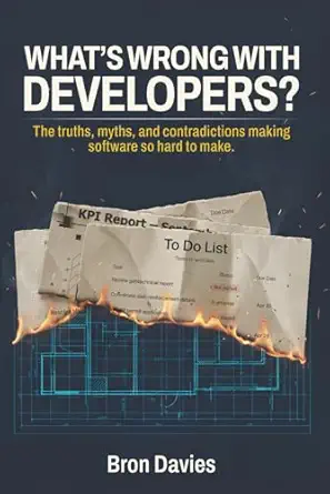 whats wrong with developers the truths myths and contradictions making software so hard to make 1st edition