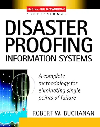 disaster proofing information systems a complete methodology for eliminating single points of failure 1st