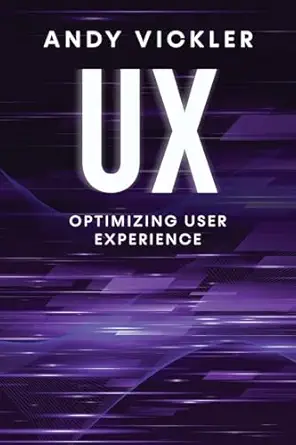 ux optimizing user experience 1st edition andy vickler 1955786771, 978-1955786775