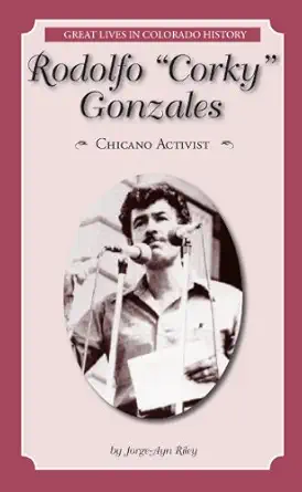 rodolfo a corkya gonzales chicano activist 1st edition jorge ayn riley 0865411824, 978-0865411821