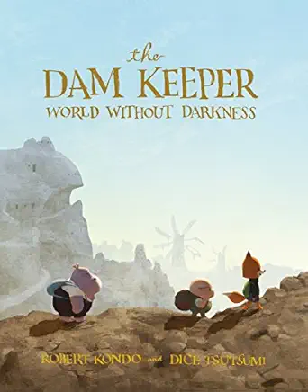 the dam keeper book 2 world without darkness 1st edition robert kondo ,dice tsutsumi 162672427x,