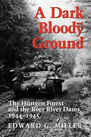 a dark and bloody ground the hurtgen forest and the roer river dams 1944 1945 1st edition edward g miller