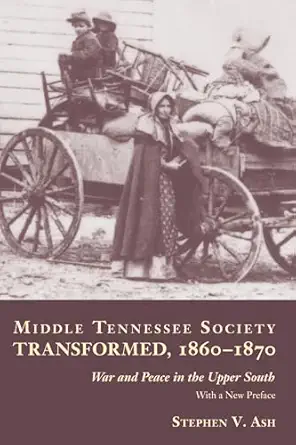 middle tennessee society transformed 1860 1870 war and peace in the upper south 1st edition stephen v ash