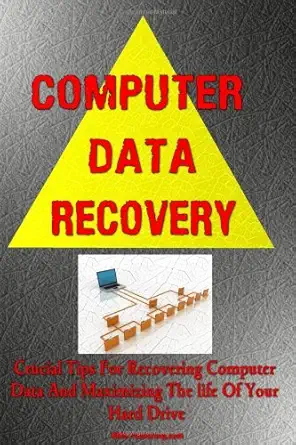computer data recovery crucial tips for data recovery and maximizing the life of your hard drive 1st edition